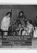 Női nevelési színház a második világháború utáni Olaszországban: A saját színpaduk - Educational Theatre for Women in Post-World War II Italy: A Stage of Their Own