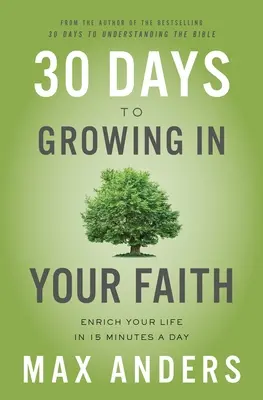 30 nap a hitben való növekedéshez: Gazdagítsd az életed napi 15 percben - 30 Days to Growing in Your Faith: Enrich Your Life in 15 Minutes a Day