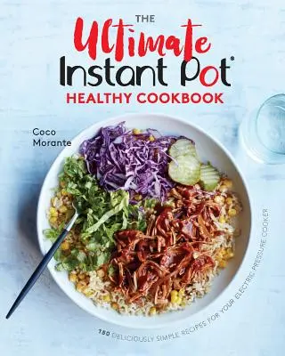 The Ultimate Instant Pot Healthy Cookbook: 150 finom és egyszerű recept az elektromos gyorsfőzőhöz - The Ultimate Instant Pot Healthy Cookbook: 150 Deliciously Simple Recipes for Your Electric Pressure Cooker