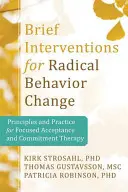 Rövid beavatkozások a radikális változásért: A fókuszált elfogadás- és elköteleződés-terápia elvei és gyakorlata - Brief Interventions for Radical Change: Principles and Practice of Focused Acceptance and Commitment Therapy