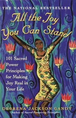 Annyi öröm, amennyit csak bírsz: 101 szakrális erő alapelve az öröm valósággá tételéhez az életedben - All the Joy You Can Stand: 101 Sacred Power Principles for Making Joy Real in Your Life