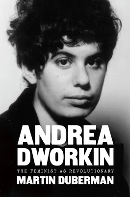 Andrea Dworkin: Dworkinin: A feminista mint forradalmár - Andrea Dworkin: The Feminist as Revolutionary