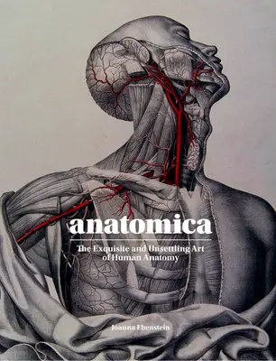 Anatomica: Az emberi anatómia gyönyörű és felkavaró művészete - Anatomica: The Exquisite and Unsettling Art of Human Anatomy