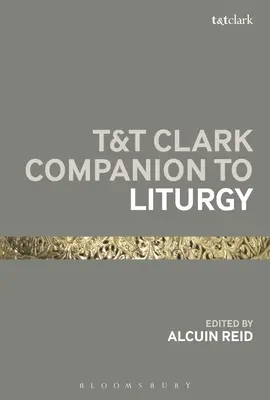 T&T Clark Companion to Liturgy (A liturgia kísérője) - T&T Clark Companion to Liturgy