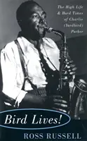 Madár él! Charlie (Yardbird) Parker nagy élete és nehéz időszaka - Bird Lives!: The High Life and Hard Times of Charlie (Yardbird) Parker