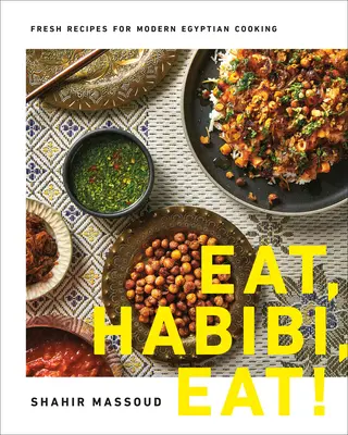 Egyél, Habibi, egyél! Friss receptek a modern egyiptomi konyhához - Eat, Habibi, Eat!: Fresh Recipes for Modern Egyptian Cooking