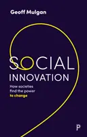 Társadalmi innováció: Hogyan találják meg a társadalmak a változáshoz szükséges erőt - Social Innovation: How Societies Find the Power to Change