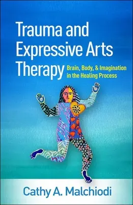 Trauma és expresszív művészeti terápia: Agy, test és képzelet a gyógyulási folyamatban - Trauma and Expressive Arts Therapy: Brain, Body, and Imagination in the Healing Process