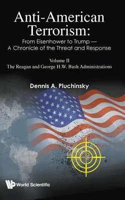 Amerika-ellenes terrorizmus: Eisenhowertől Trumpig - A fenyegetés és a válaszlépések krónikája: II. kötet: A Reagan- és a George H.W. Bush-kormányzat - Anti-American Terrorism: From Eisenhower to Trump - A Chronicle of the Threat and Response: Volume II: The Reagan and George H.W. Bush Administrations