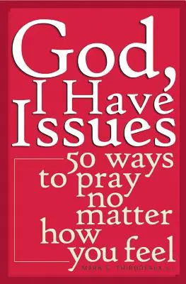 Istenem, nekem problémáim vannak: 50 mód az imádkozásra, függetlenül attól, hogy mit érzel - God, I Have Issues: 50 Ways to Pray No Matter How You Feel