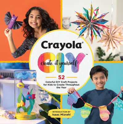 Crayola: Create It Yourself: 52 színes DIY kézműves projekt a gyerekek számára, hogy egész évben alkothassanak - Crayola: Create It Yourself: 52 Colorful DIY Craft Projects for Kids to Create Throughout the Year