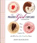 The Prairie Girl Cupcake Cookbook: Living Life One Cupcake at a Time