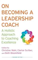 Vezetői coachnak lenni: A holisztikus megközelítés a kiválóság coachingjához - On Becoming a Leadership Coach: A Holistic Approach to Coaching Excellence