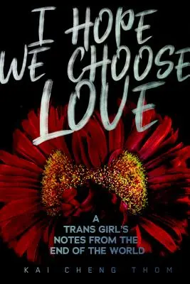 Remélem, a szeretetet választjuk: Egy transz lány feljegyzései a világ végéről - I Hope We Choose Love: A Trans Girl's Notes from the End of the World