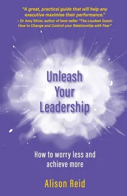 Unleash Your Leadership: Hogyan aggódj kevesebbet és érj el többet - Unleash Your Leadership: How to worry less and achieve more