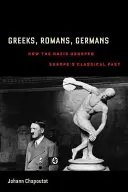 Görögök, rómaiak, németek: Hogyan bitorolták a nácik Európa klasszikus múltját? - Greeks, Romans, Germans: How the Nazis Usurped Europe's Classical Past