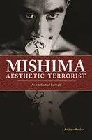 Mishima, esztétikai terrorista: Egy intellektuális portré - Mishima, Aesthetic Terrorist: An Intellectual Portrait