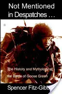 Nem említette a Despatches. . .: A libazöldi csata története és mitológiája - Not Mentioned in Despatches. . .: The History and Mythology of the Battle of Goose Green