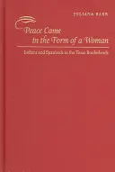 A béke egy nő alakjában jött: Indiánok és spanyolok a texasi határvidéken - Peace Came in the Form of a Woman: Indians and Spaniards in the Texas Borderlands