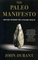 A paleo manifesztum: Ősi bölcsesség az egész életen át tartó egészségért - The Paleo Manifesto: Ancient Wisdom for Lifelong Health