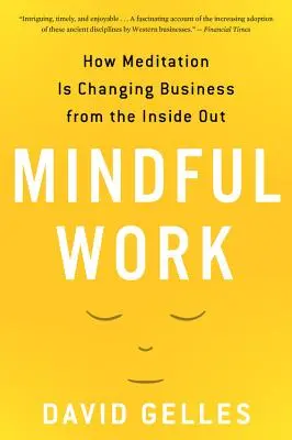 Mindful Work: Hogyan változtatja meg a meditáció az üzleti életet belülről kifelé - Mindful Work: How Meditation Is Changing Business from the Inside Out