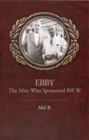 Ebby: Az ember, aki Bill W. szponzorálta. - Ebby: The Man Who Sponsored Bill W.