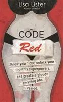 Vörös kód - Ismerd meg az áramlásodat, szabadítsd fel a szuperképességeidet, és teremts egy véresen csodálatos életet. Időpont. - Code Red - Know Your Flow, Unlock Your Superpowers, and Create a Bloody Amazing Life. Period.