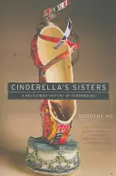 Hamupipőke nővérek: A lábkötés revizionista története - Cinderella's Sisters: A Revisionist History of Footbinding