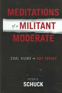 Egy harcos mérsékelt elmélkedései: Cool Views on Hot Topics - Meditations of a Militant Moderate: Cool Views on Hot Topics