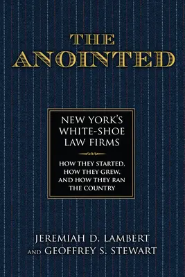 A felkentek: New York fehér cipős ügyvédi irodái - hogyan indultak, hogyan nőttek, és hogyan irányították az országot - The Anointed: New York's White Shoe Law Firms--How They Started, How They Grew, and How They Ran the Country