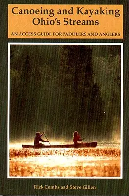 Kenuzás és kajakozás Ohio patakjain: Útikalauz evezősöknek és horgászoknak - Canoeing and Kayaking Ohio's Streams: An Access Guide for Paddlers and Anglers