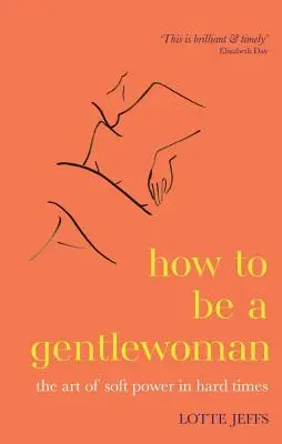 Hogyan legyünk úrinők - A puha hatalom művészete nehéz időkben - How to be a Gentlewoman - The Art of Soft Power in Hard Times