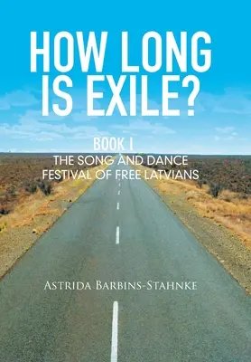 Meddig tart a száműzetés? I. könyv: A szabad lettek ének- és táncünnepe - How Long Is Exile?: Book I: the Song and Dance Festival of Free Latvians