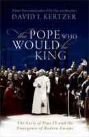 Pápa, aki király akart lenni - IX. Pius száműzetése és a modern Európa kialakulása - Pope Who Would Be King - The Exile of Pius IX and the Emergence of Modern Europe