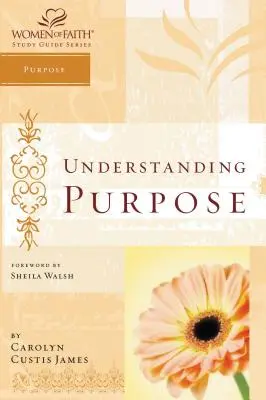 A cél megértése: A hit asszonyai tanulmányi útmutató sorozat - Understanding Purpose: Women of Faith Study Guide Series