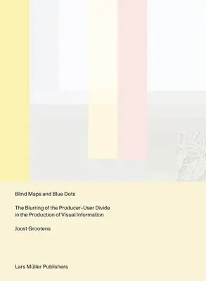 Vak térképek és kék pontok: A termelő és a felhasználó közötti különbség elmosódása a vizuális információk előállításában - Blind Maps and Blue Dots: The Blurring of the Producer-User Divide in the Production of Visual Information