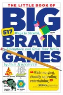 A nagy agyjátékok kis könyve: 517 módszer az agyunk nyújtására, erősítésére és fejlesztésére - The Little Book of Big Brain Games: 517 Ways to Stretch, Strengthen and Grow Your Brain