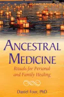 Az ősök orvossága: Rituálék a személyes és családi gyógyuláshoz - Ancestral Medicine: Rituals for Personal and Family Healing