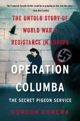 Columba hadművelet: A titkos galambszolgálat: A II. világháborús európai ellenállás el nem mondott története - Operation Columba: The Secret Pigeon Service: The Untold Story of World War II Resistance in Europe