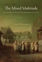 A vegyes sokaság: Jacob Frank és a frankista mozgalom, 1755-1816 - The Mixed Multitude: Jacob Frank and the Frankist Movement, 1755-1816