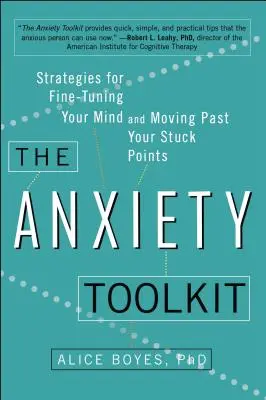 A szorongás eszköztára: Stratégiák az elméd finomhangolásához és a megrekedt pontokon való túllépéshez - The Anxiety Toolkit: Strategies for Fine-Tuning Your Mind and Moving Past Your Stuck Points