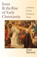 Jézus és a korai kereszténység felemelkedése: Az újszövetségi idők története - Jesus and the Rise of Early Christianity: A History of New Testament Times