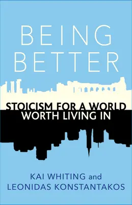 Jobbnak lenni: Sztoicizmus egy olyan világért, amelyben érdemes élni - Being Better: Stoicism for a World Worth Living in