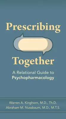 Együtt írjuk fel: A Psychopharmacology: A Relational Guide to Psychopharmacology - Prescribing Together: A Relational Guide to Psychopharmacology