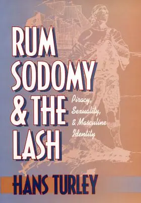 Rum, szodómia és az ostorcsapás: Kalózkodás, szexualitás és férfi-identitás - Rum, Sodomy and the Lash: Piracy, Sexuality, and Masculine Identity