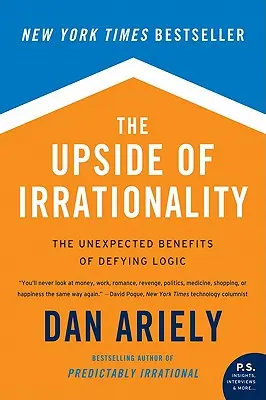 Az irracionalitás jó oldala: A logikával való szembeszegülés váratlan előnyei - The Upside of Irrationality: The Unexpected Benefits of Defying Logic