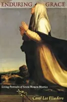 Tartós kegyelem: Hét misztikus nő élő portréja - Enduring Grace: Living Portraits of Seven Women Mystics
