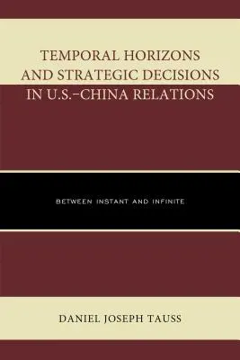 Időhorizontok és stratégiai döntések az amerikai-kínai kapcsolatokban: Azonnali és végtelen között - Temporal Horizons and Strategic Decisions in U.S.-China Relations: Between Instant and Infinite