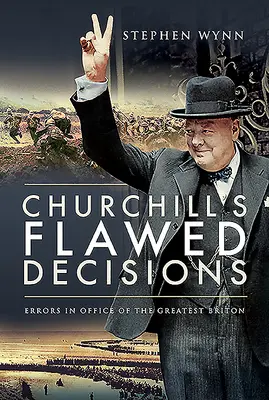 Churchill hibás döntései: A legnagyobb brit hivatali hibái - Churchill's Flawed Decisions: Errors in Office of the Greatest Briton