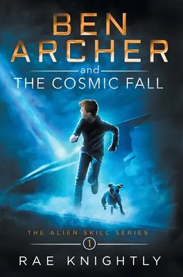 Ben Archer és a kozmikus bukás (Az idegen képességek sorozata, 1. könyv) - Ben Archer and the Cosmic Fall (The Alien Skill Series, Book 1)